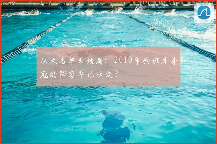 从大名单看结局：2010年西班牙夺冠的阵容早已注定？