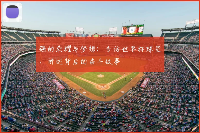 强的荣耀与梦想:专访世界杯球星,讲述背后的奋斗故事