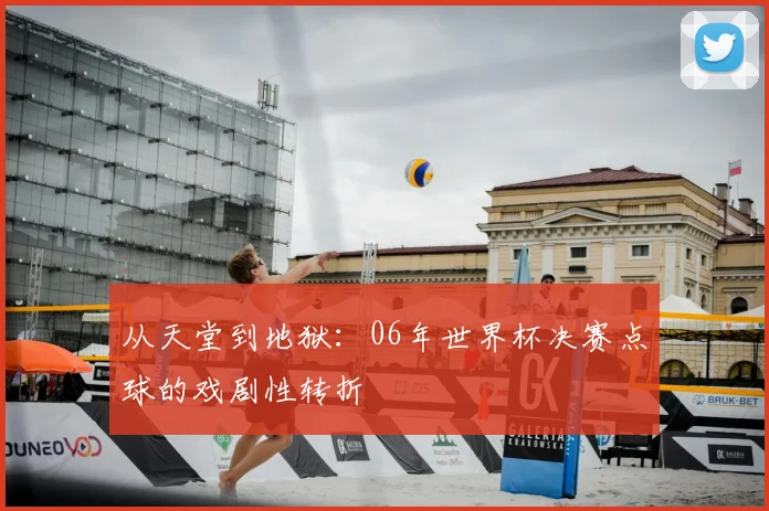 从天堂到地狱：06年世界杯决赛点球的戏剧性转折