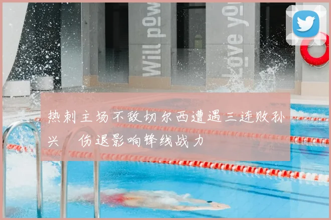 热刺主场不敌切尔西遭遇三连败孙兴慜伤退影响锋线战力