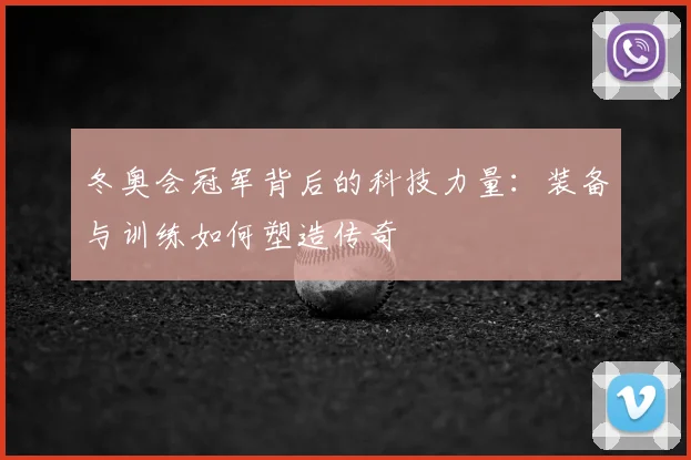 冬奥会冠军背后的科技力量：装备与训练如何塑造传奇