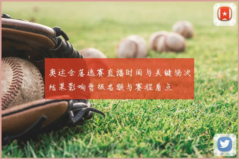 奥运会落选赛直播时间与关键场次结果影响晋级名额与赛程看点