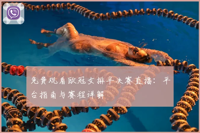 免费观看欧冠女排半决赛直播：平台指南与赛程详解