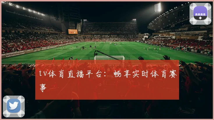 tv体育直播平台：畅享实时体育赛事