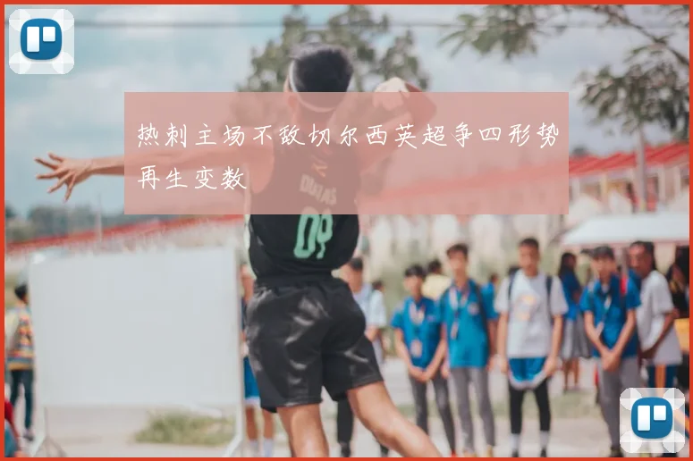 热刺主场不敌切尔西英超争四形势再生变数